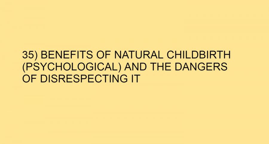 35) BENEFITS OF NATURAL CHILDBIRTH (PSYCHOLOGICAL) AND THE DANGERS OF DISRESPECTING IT