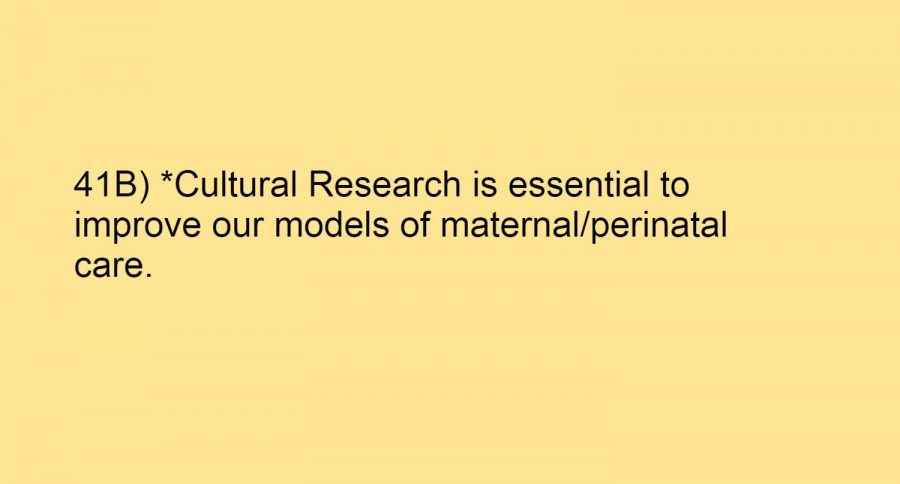 41B) *Cultural Research is essential to improve our models of maternal/perinatal care.