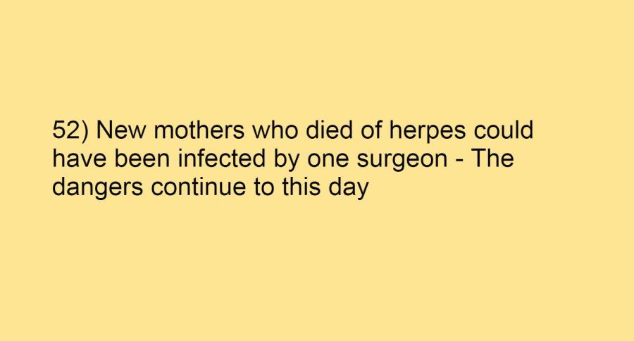 52) New mothers who died of herpes could have been infected by one surgeon – The dangers continue to this day