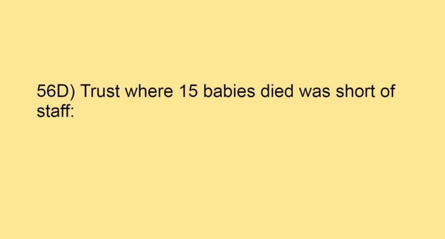 56D) Trust where 15 babies died was short of staff: