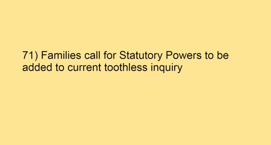 71) Families call for Statutory Powers to be added to current toothless inquiry