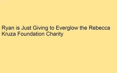 Ryan is Just Giving to Everglow the Rebecca Kruza Foundation Charity